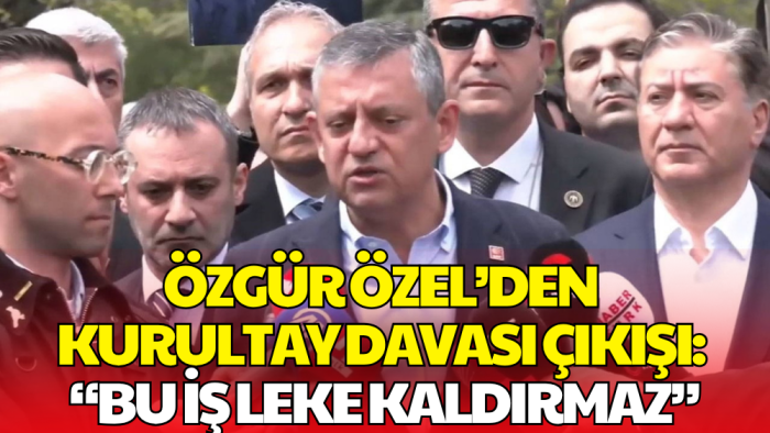Özgür Özel’den Kurultay Davası Sonrası İlk Açıklama